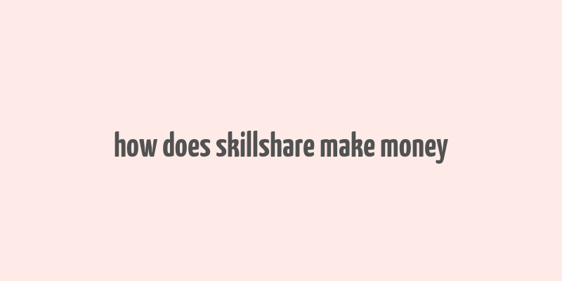 how does skillshare make money