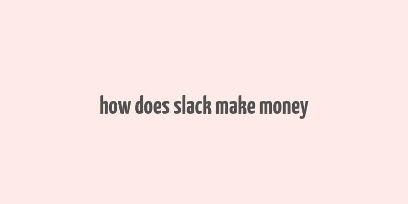 how does slack make money