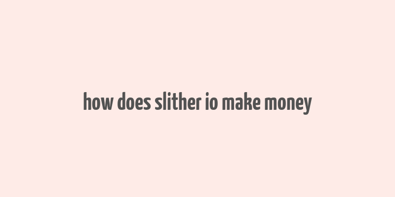 how does slither io make money