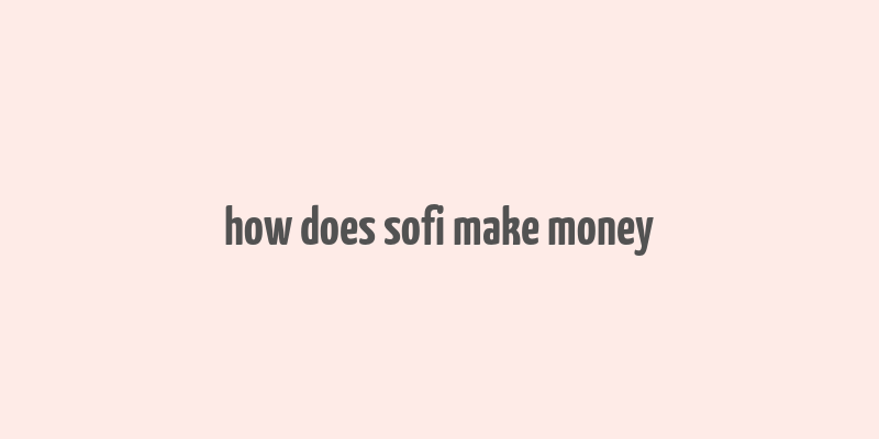 how does sofi make money