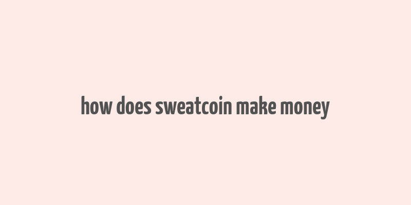 how does sweatcoin make money