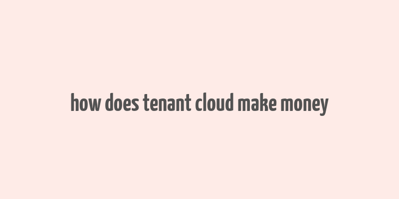 how does tenant cloud make money