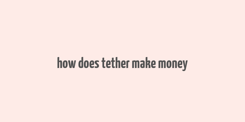 how does tether make money