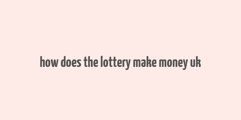 how does the lottery make money uk