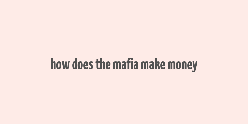 how does the mafia make money