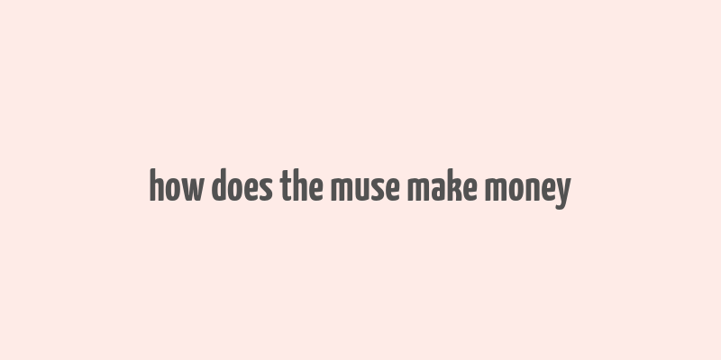 how does the muse make money