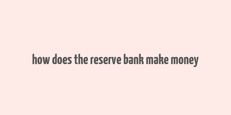 how does the reserve bank make money