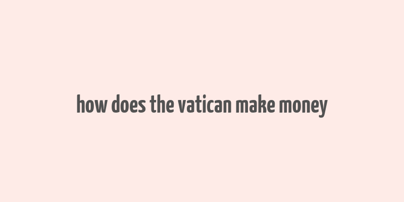 how does the vatican make money