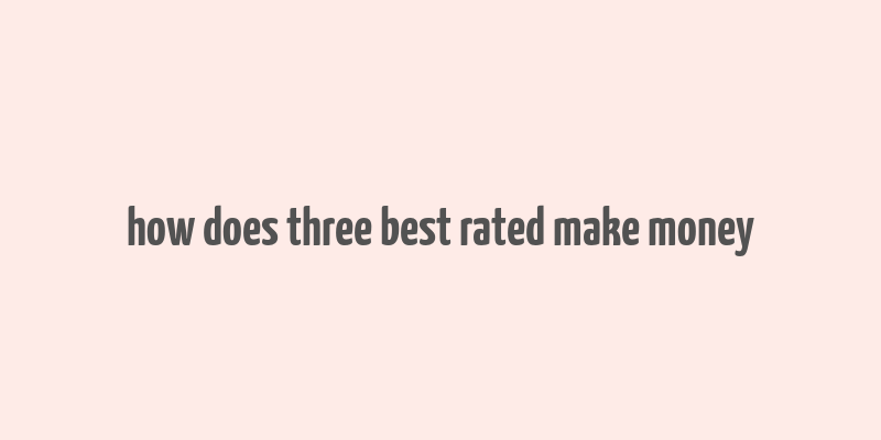 how does three best rated make money