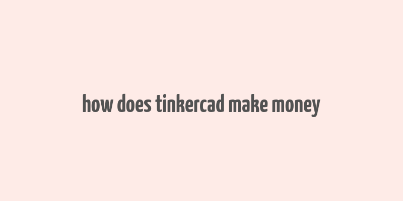 how does tinkercad make money