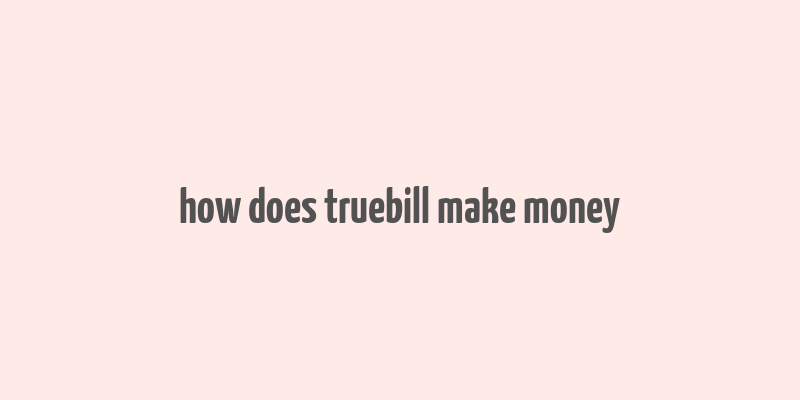 how does truebill make money