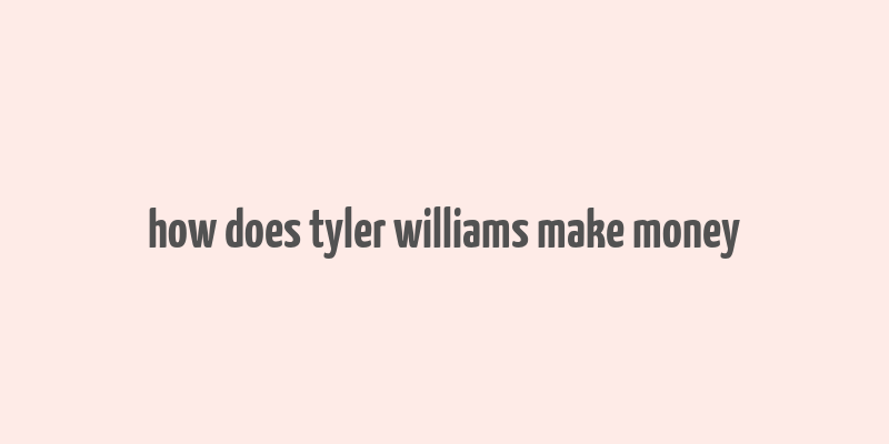 how does tyler williams make money