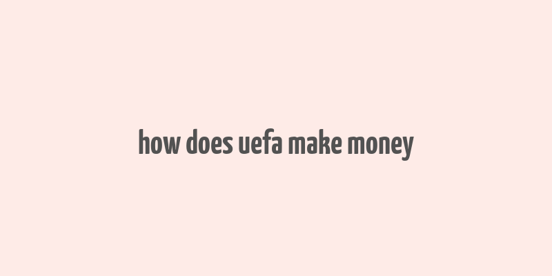 how does uefa make money