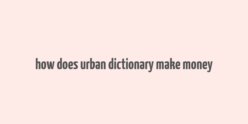 how does urban dictionary make money