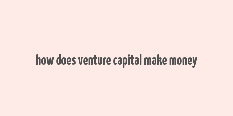 how does venture capital make money