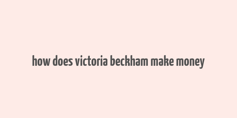 how does victoria beckham make money