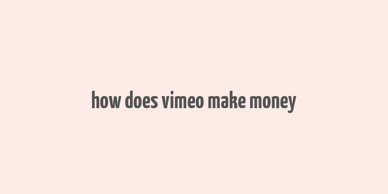 how does vimeo make money