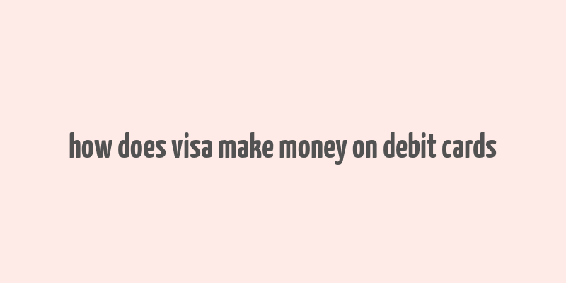 how does visa make money on debit cards