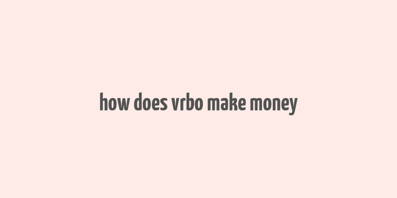 how does vrbo make money