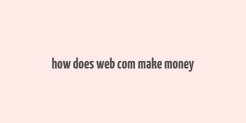 how does web com make money