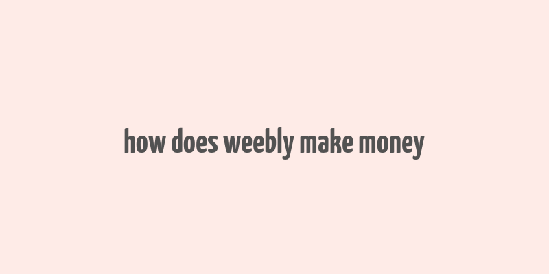 how does weebly make money