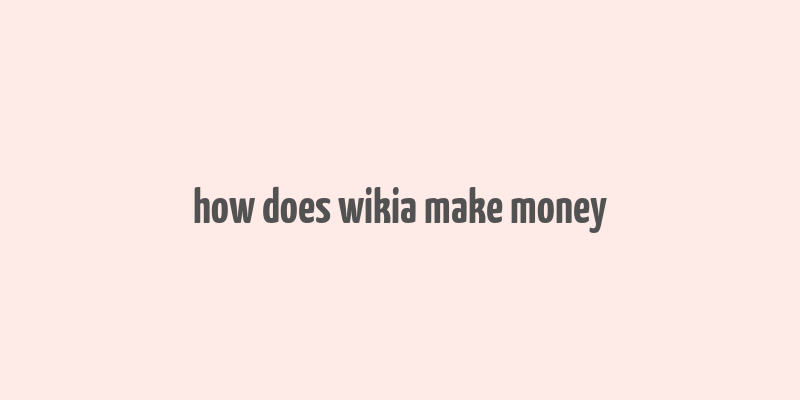 how does wikia make money