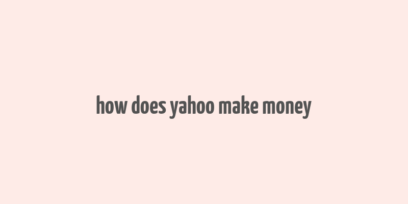 how does yahoo make money