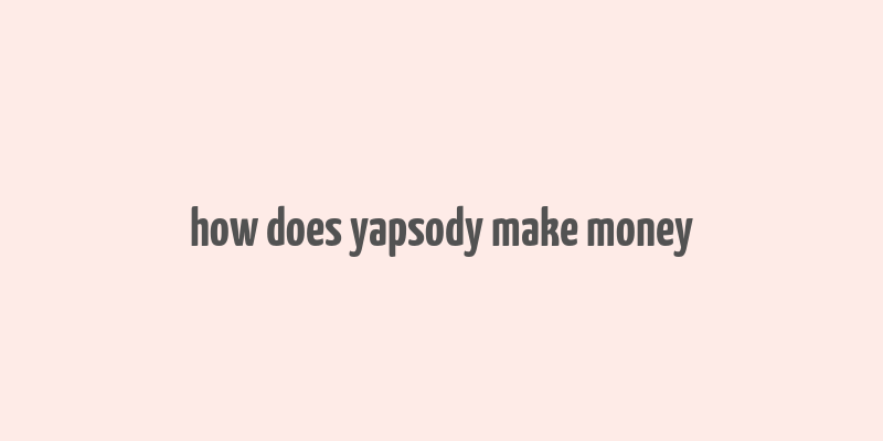 how does yapsody make money