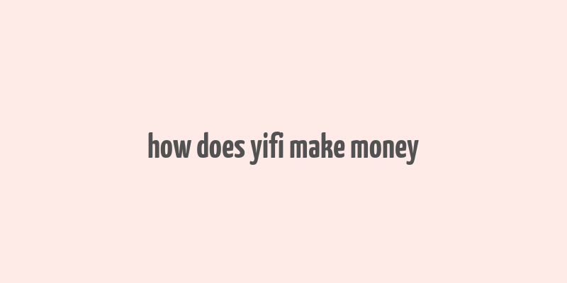 how does yifi make money