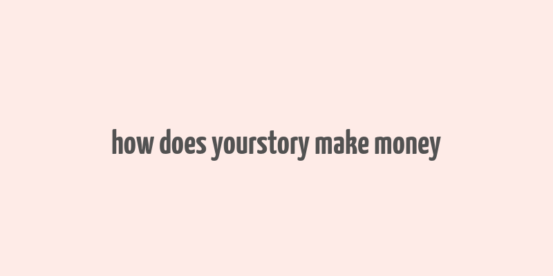 how does yourstory make money