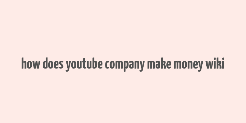 how does youtube company make money wiki