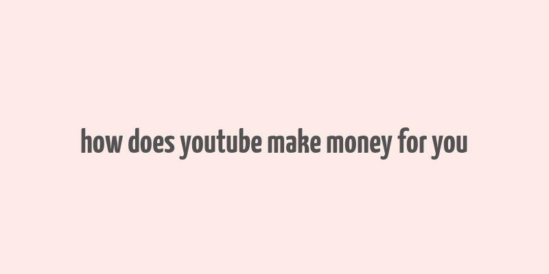 how does youtube make money for you