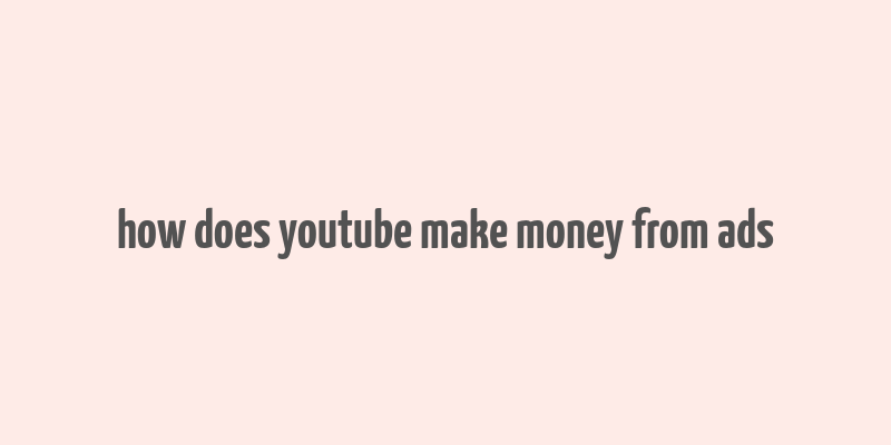 how does youtube make money from ads