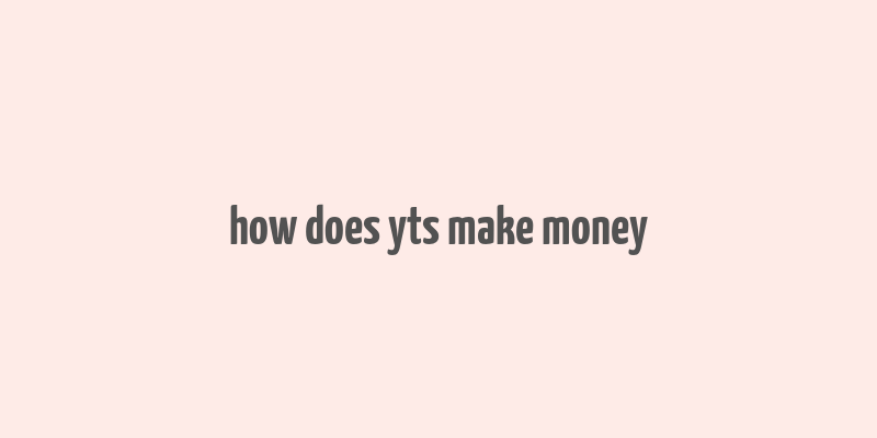 how does yts make money