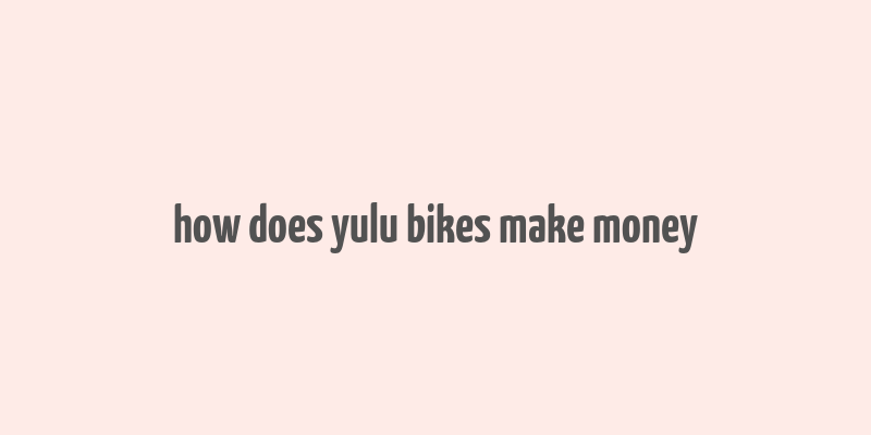 how does yulu bikes make money