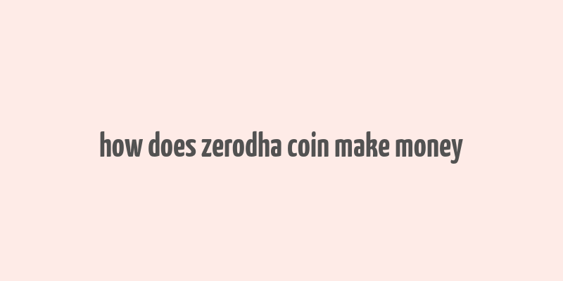 how does zerodha coin make money