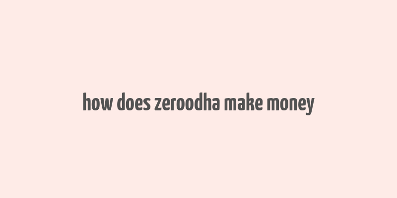 how does zeroodha make money