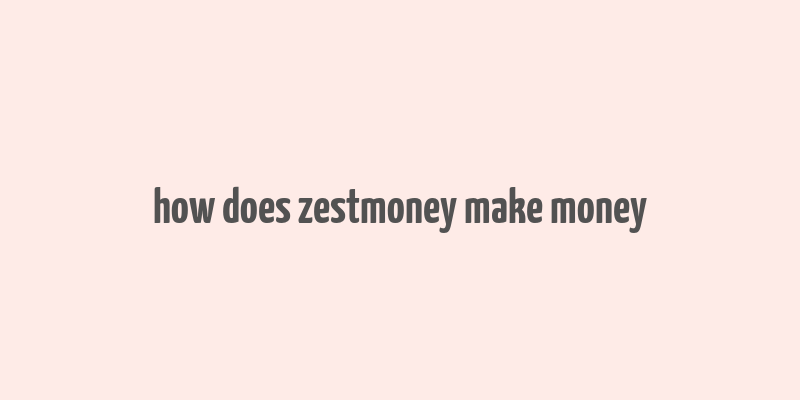 how does zestmoney make money