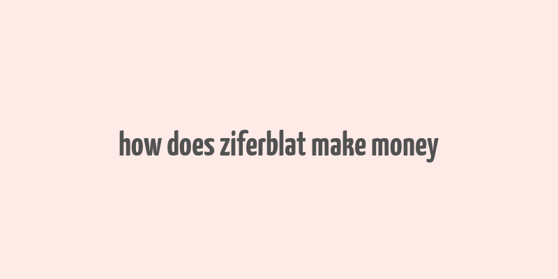 how does ziferblat make money