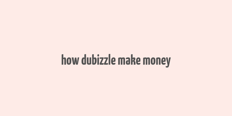 how dubizzle make money