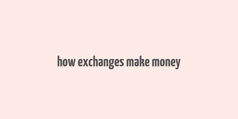 how exchanges make money