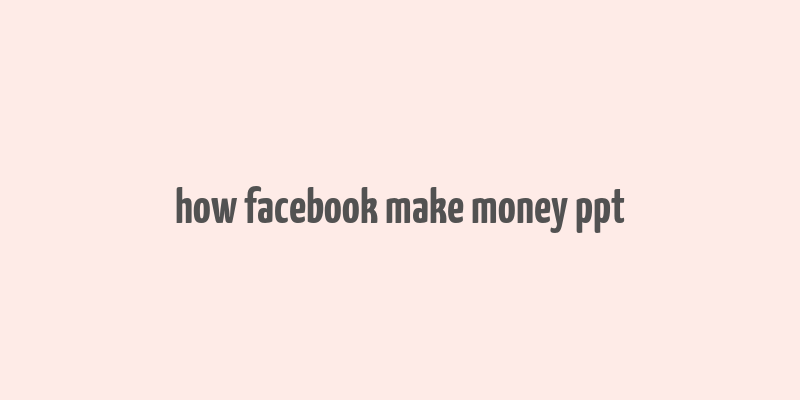 how facebook make money ppt