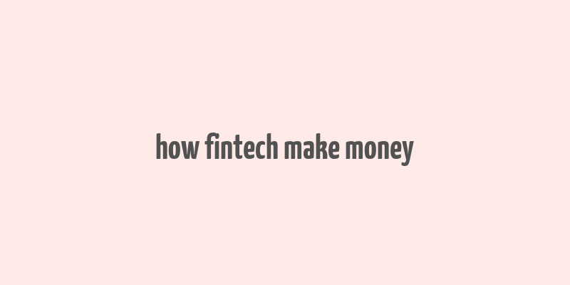 how fintech make money