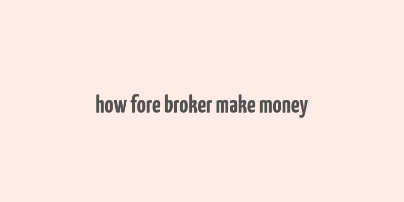 how fore broker make money