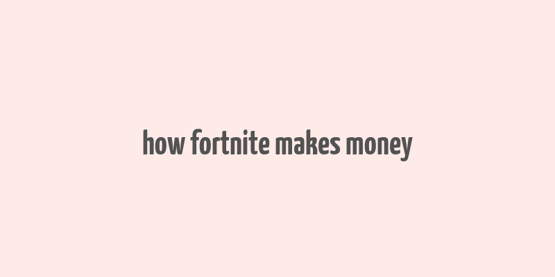 how fortnite makes money