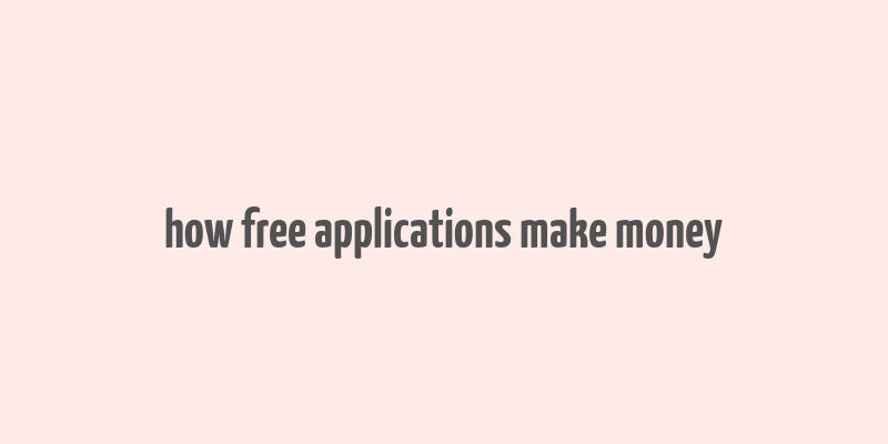 how free applications make money