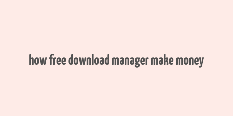 how free download manager make money