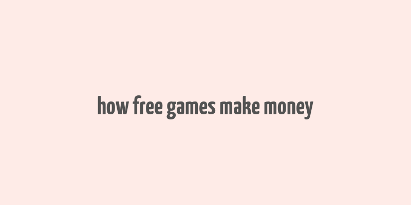 how free games make money