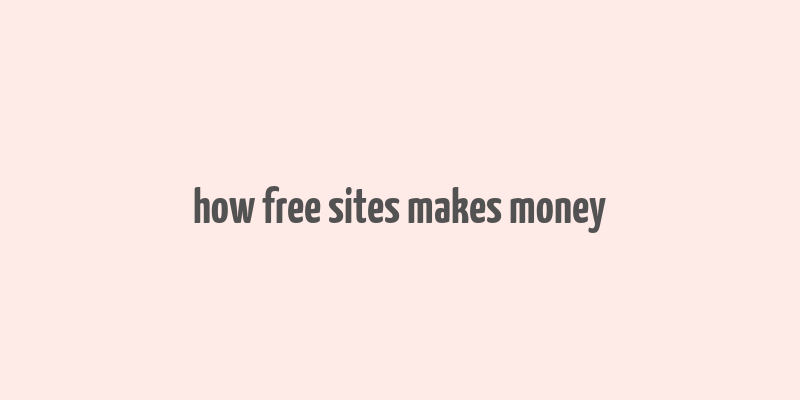 how free sites makes money