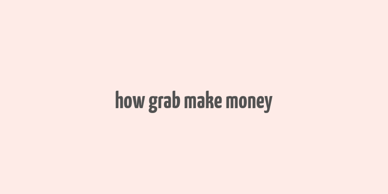 how grab make money